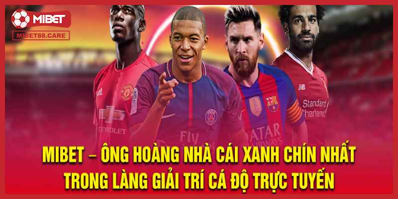 Thương hiệu Mibet vô cùng nổi tiếng trên thị trường trực tuyến